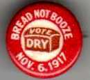 Button: "Bread Not Booze, Vote Dry, Nov. 6, 1917 (no larger image available)