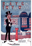 Sheet Music: "How Are You Goin' To Wet Your Whistle (When the whole darn world goes dry)" (1919)