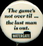 Button: The game's not over til...the last man is out; Watergate