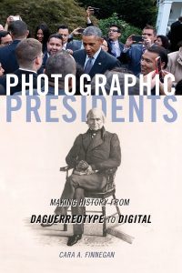 Photographic Presidents-Making History from Daguerreotype to Digital
